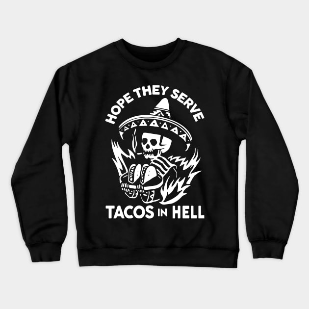 Hope They Serve Tacos In Hell Crewneck Sweatshirt by MonataHedd